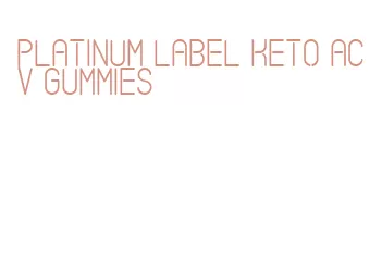 platinum label keto acv gummies