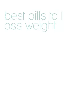 best pills to loss weight