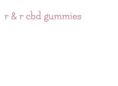 r & r cbd gummies