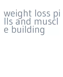 weight loss pills and muscle building