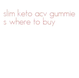slim keto acv gummies where to buy