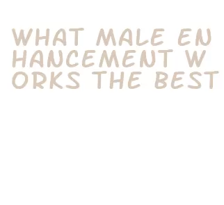 what male enhancement works the best