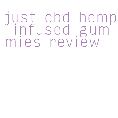 just cbd hemp infused gummies review