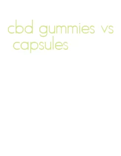 cbd gummies vs capsules