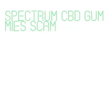 spectrum cbd gummies scam