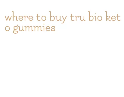where to buy tru bio keto gummies