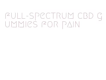 full-spectrum cbd gummies for pain