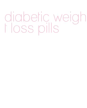 diabetic weight loss pills