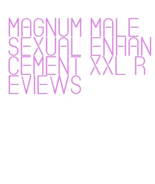 magnum male sexual enhancement xxl reviews