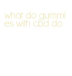 what do gummies with cbd do