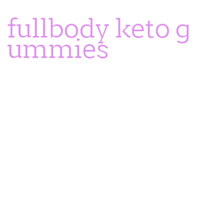 fullbody keto gummies