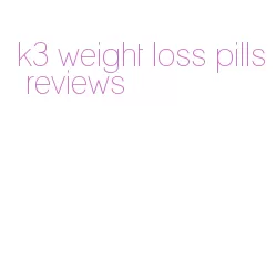 k3 weight loss pills reviews