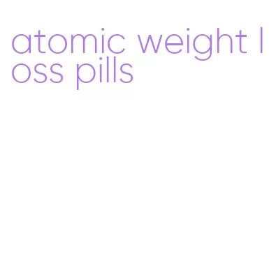 atomic weight loss pills