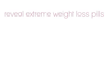 reveal extreme weight loss pills