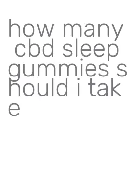 how many cbd sleep gummies should i take