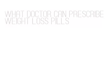 what doctor can prescribe weight loss pills