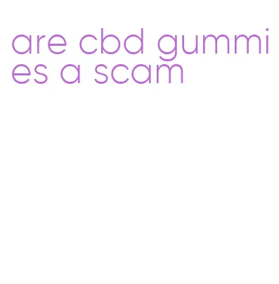 are cbd gummies a scam