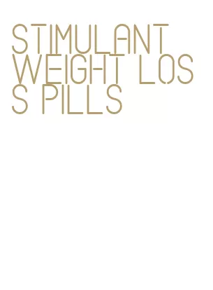 stimulant weight loss pills