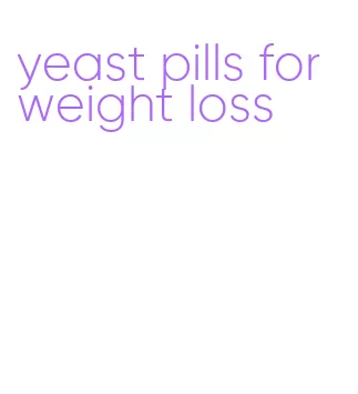 yeast pills for weight loss