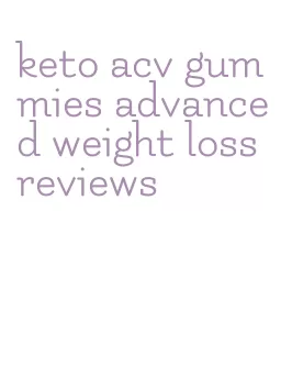 keto acv gummies advanced weight loss reviews
