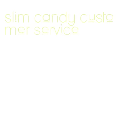 slim candy customer service