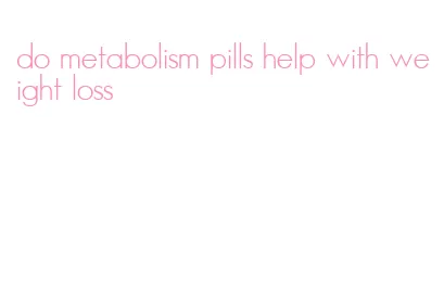 do metabolism pills help with weight loss