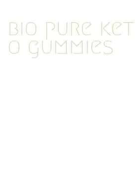 bio pure keto gummies