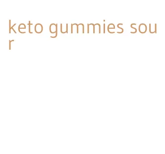 keto gummies sour