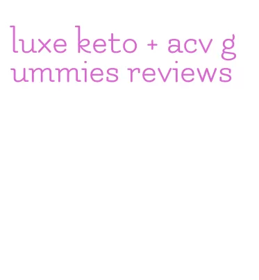 luxe keto + acv gummies reviews