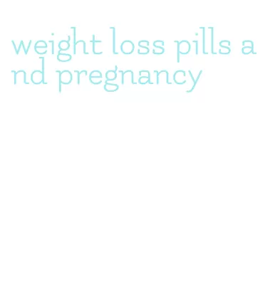 weight loss pills and pregnancy