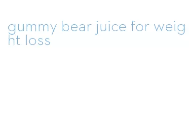 gummy bear juice for weight loss