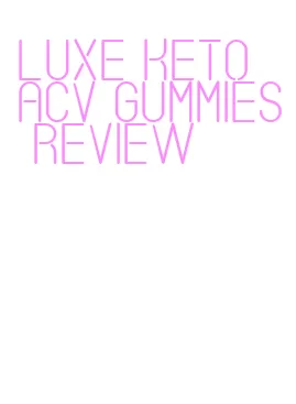 luxe keto acv gummies review