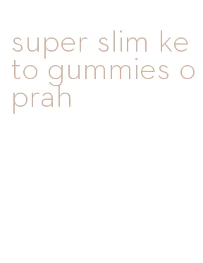 super slim keto gummies oprah