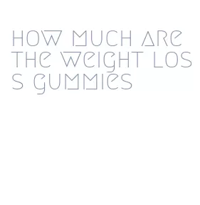 how much are the weight loss gummies