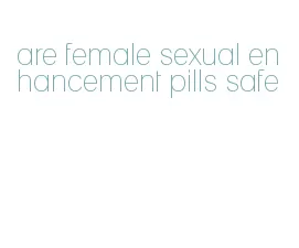 are female sexual enhancement pills safe