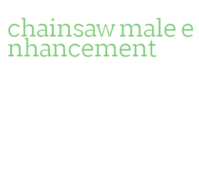 chainsaw male enhancement