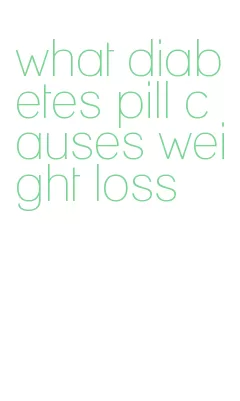 what diabetes pill causes weight loss