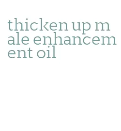 thicken up male enhancement oil