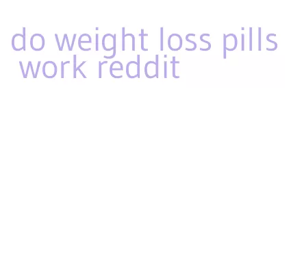 do weight loss pills work reddit