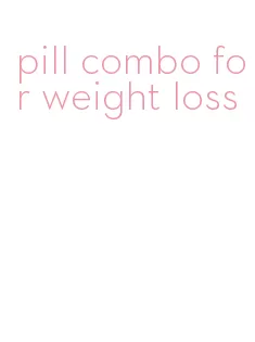 pill combo for weight loss