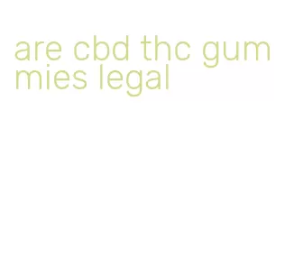 are cbd thc gummies legal