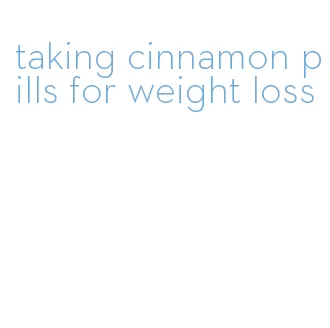 taking cinnamon pills for weight loss