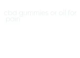 cbd gummies or oil for pain