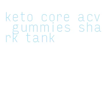 keto core acv gummies shark tank