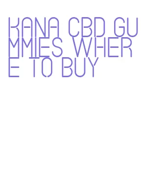 kana cbd gummies where to buy