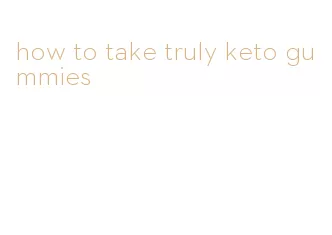 how to take truly keto gummies