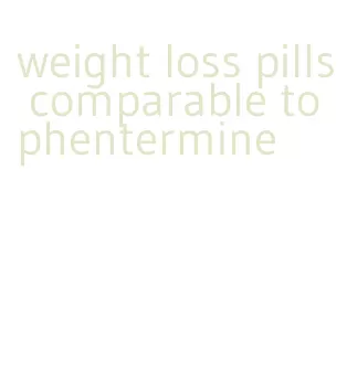 weight loss pills comparable to phentermine