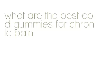 what are the best cbd gummies for chronic pain