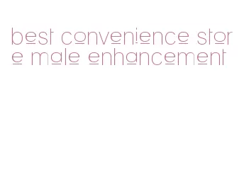 best convenience store male enhancement
