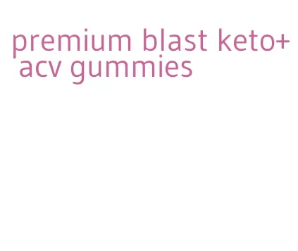 premium blast keto+ acv gummies